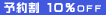 予約割対象10%OFF